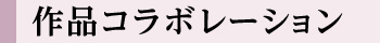作品コラボレーション